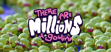 There Are Millions Of Goblins
