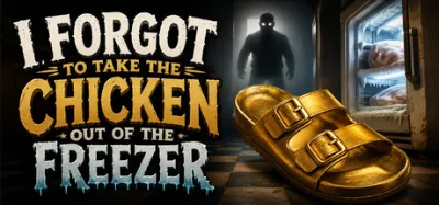 I FORGOT TO TAKE THE CHICKEN OUT OF THE FREEZER is now available on Steam